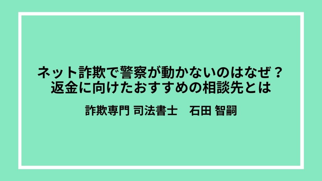 ネット詐欺で警察が動かないのはなぜ？返金に向けたおすすめの相談先とは