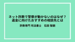 ネット詐欺で警察が動かないのはなぜ？返金に向けたおすすめの相談先とは