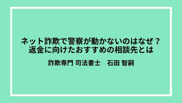 ネット詐欺で警察が動かないのはなぜ？返金に向けたおすすめの相談先とは