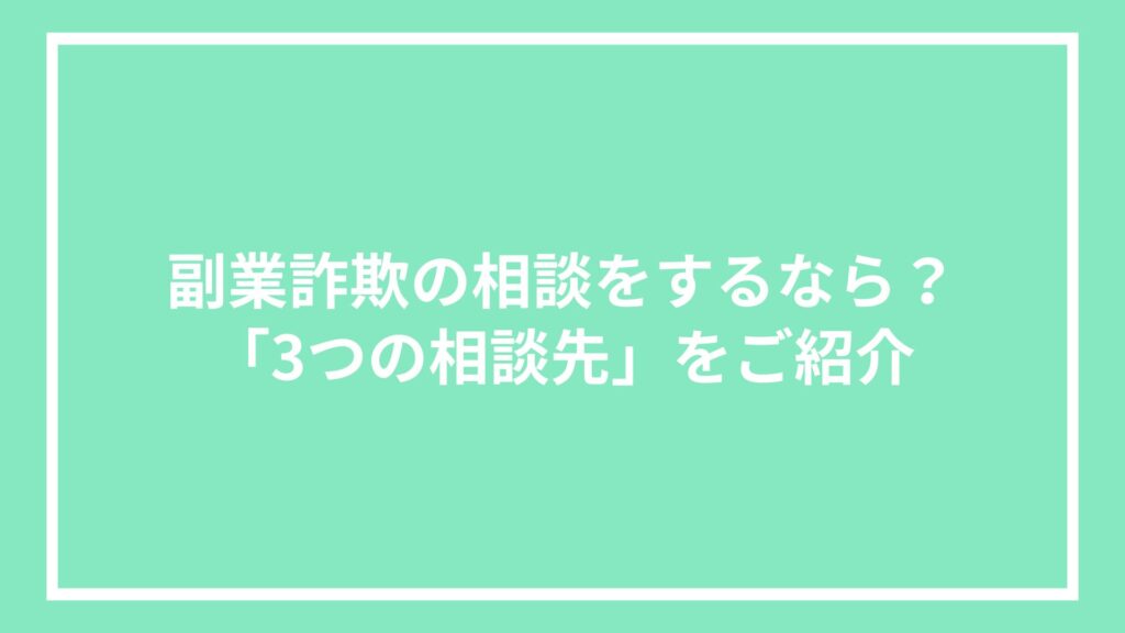 副業詐欺の相談をするなら？「3つの相談先」をご紹介