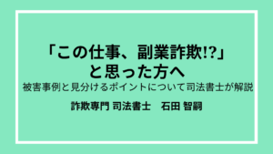 副業詐欺かもと思った方へ！ 被害事例と見分けるポイントについて司法書士が解説