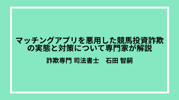 マッチングアプリの競馬投資詐欺の実例と返金の対処について専門家が解説