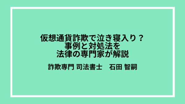 仮想通貨詐欺で泣き寝入り？事例と対処法を法律の専門家が解説