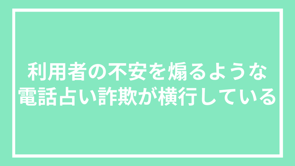 利用者の不安を煽るような電話占い詐欺が横行している