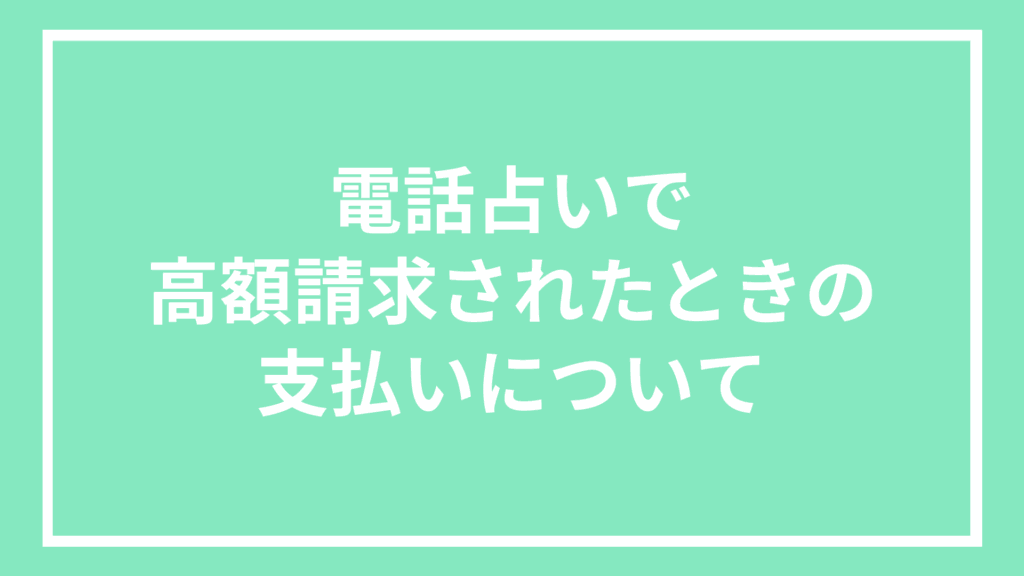 電話占いで高額請求されたときの支払いについて