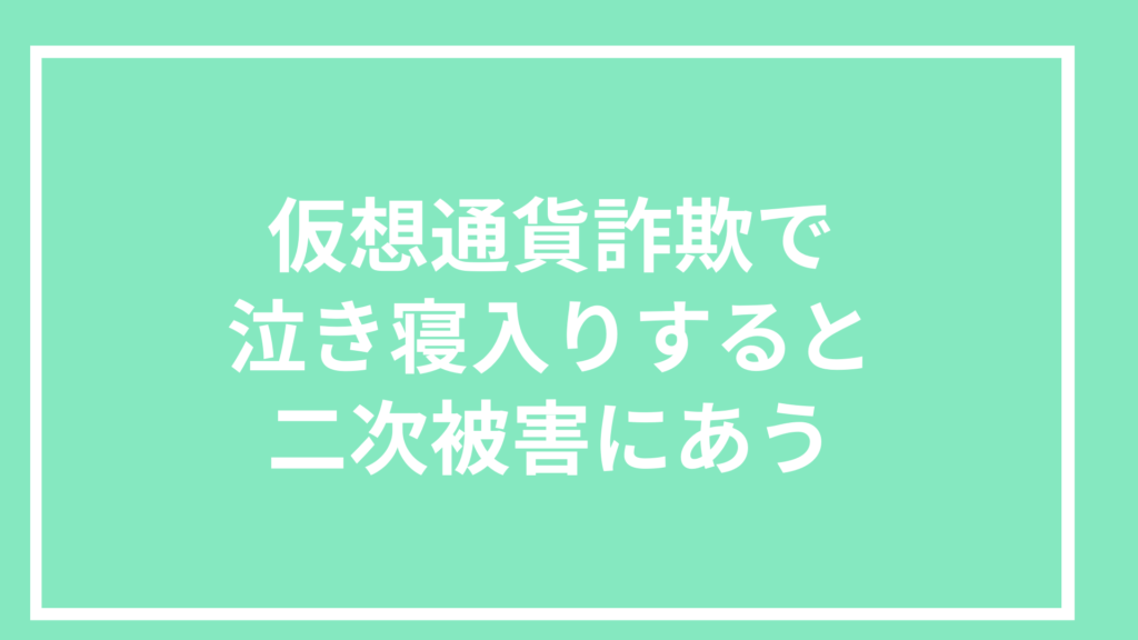 仮想通貨詐欺で泣き寝入りすると二次被害にあう