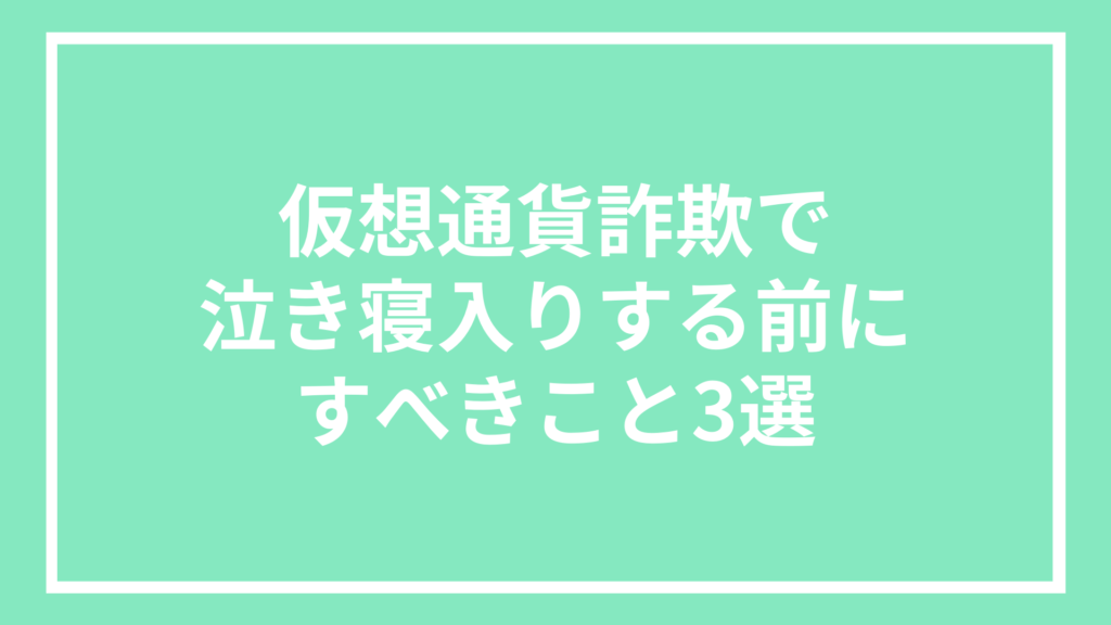 仮想通貨詐欺で泣き寝入りする前にすべきこと3選