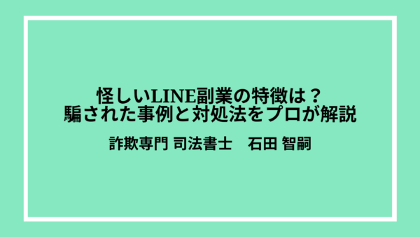 怪しいLINE副業の特徴は？騙された事例と対処法をプロが解説