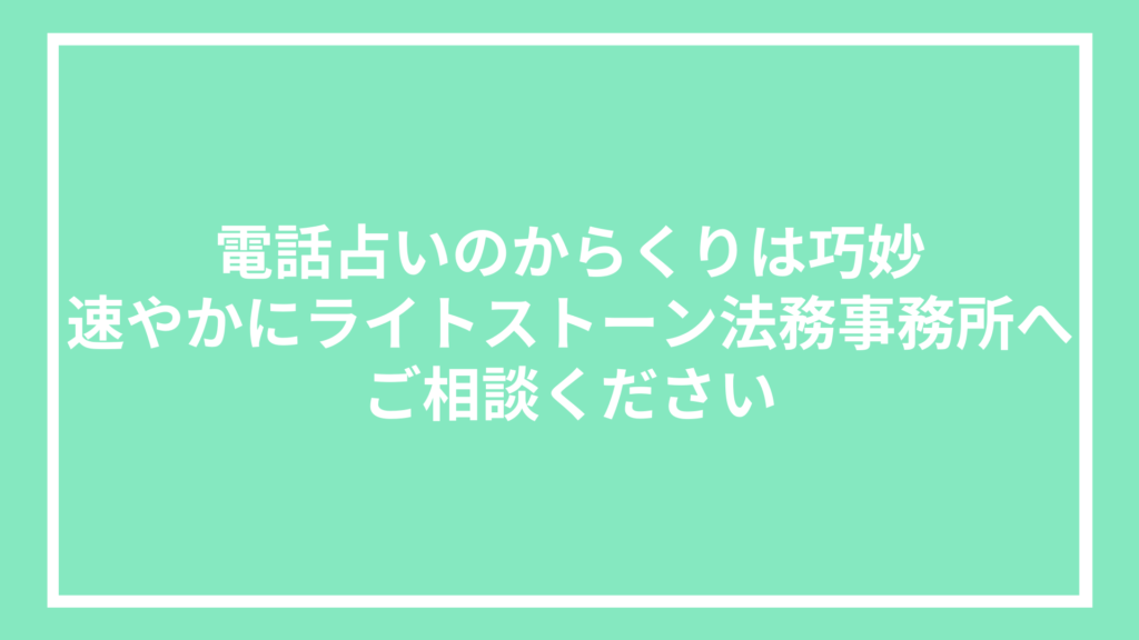 電話占いのからくりは巧妙｜速やかにライトストーン法務事務所へご相談ください