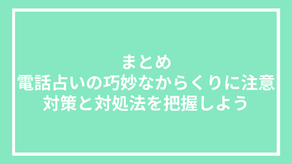 まとめ：電話占いの巧妙なからくりに注意｜対策と対処法を把握しよう