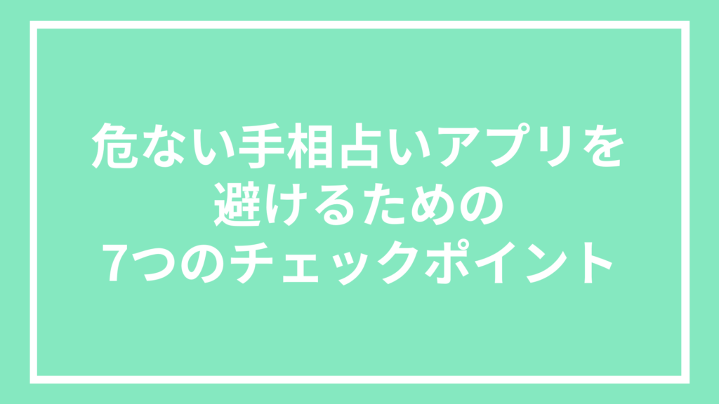 危ない手相占いアプリを避けるための7つのチェックポイント