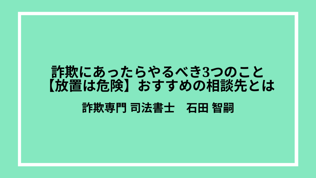 詐欺にあったらやるべき3つのこと【放置は危険】おすすめの相談先とは