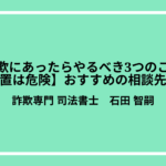 詐欺にあったらやるべき3つのこと【放置は危険】おすすめの相談先とは