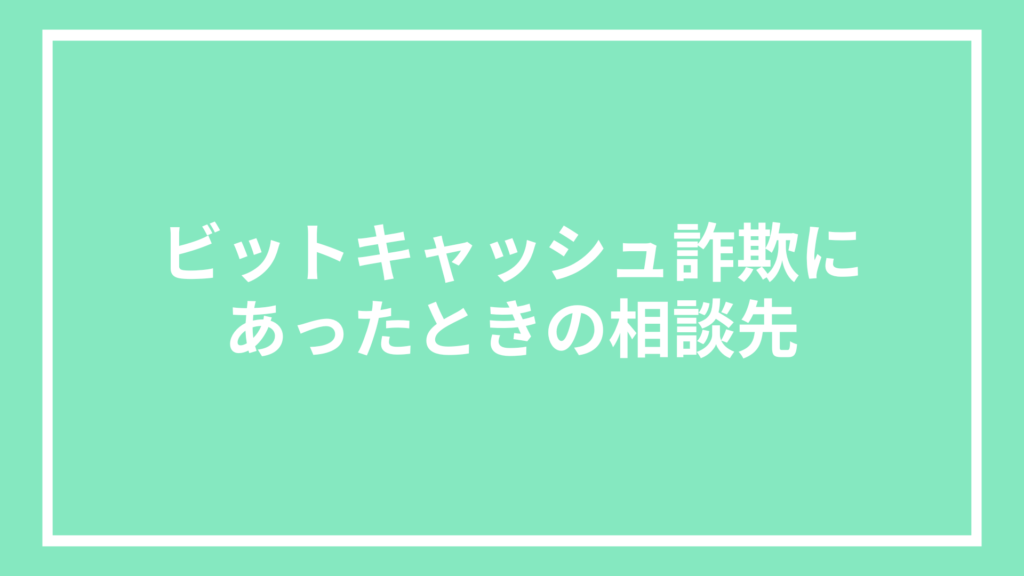 ビットキャッシュ詐欺にあったときの相談先