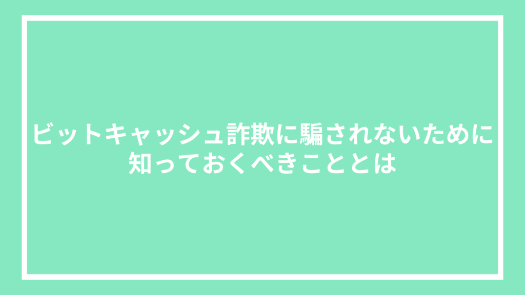 ビットキャッシュ詐欺に騙されないために知っておくべきこととは