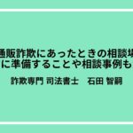 ネット通販詐欺にあったときの相談場所は？事前に準備することや相談事例も解説