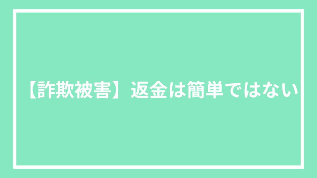 【詐欺被害】返金は簡単ではない
