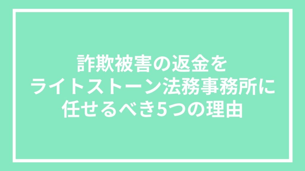 詐欺被害の返金をライトストーン法務事務所に任せるべき5つの理由
