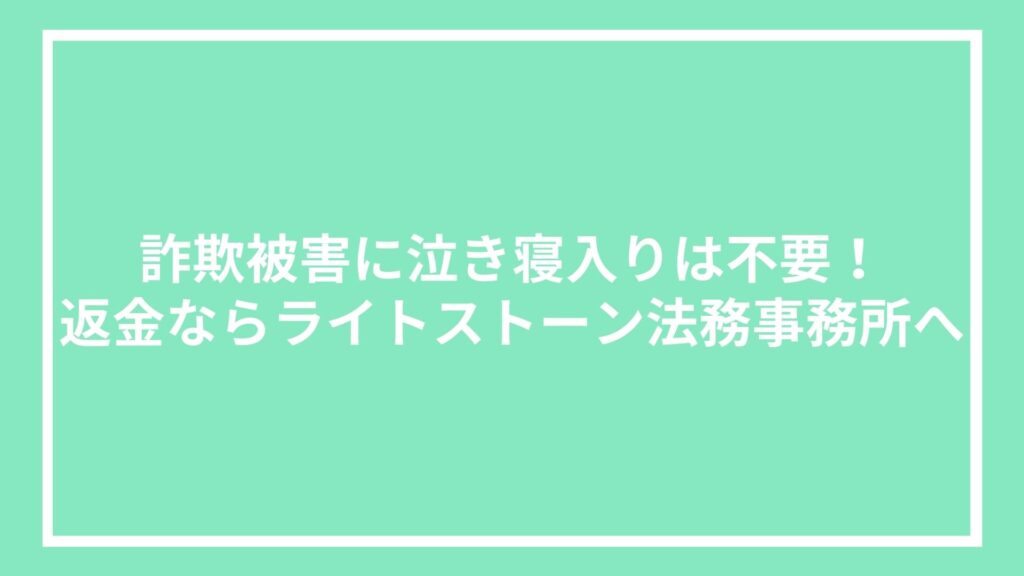 詐欺被害に泣き寝入りは不要!返金ならライトストーン法務事務所へ