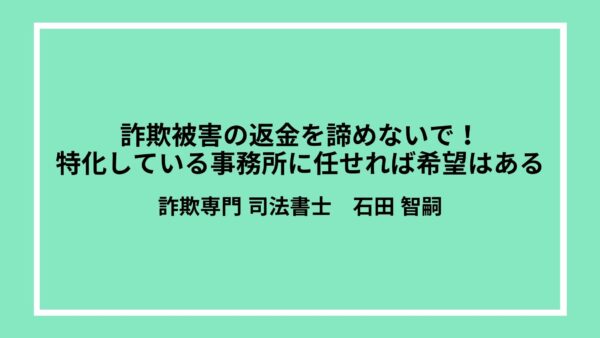 詐欺被害の返金を諦めないで！特化している事務所に任せれば希望はある