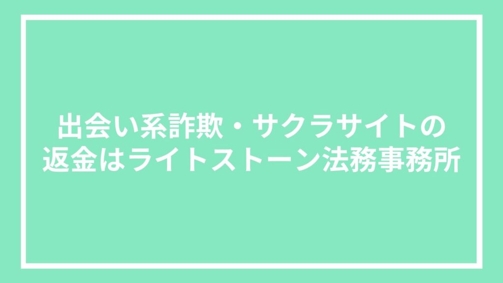 出会い系詐欺・サクラサイトの返金はライトストーン法務事務所