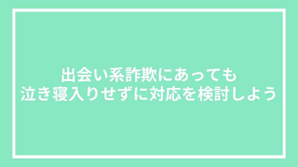 出会い系詐欺にあっても泣き寝入りせずに対応を検討しよう