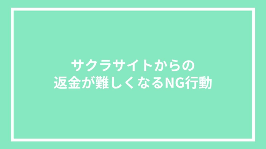 サクラサイトからの返金が難しくなるNG行動