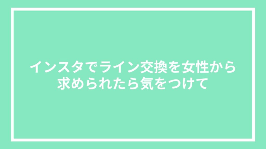 インスタでライン交換を女性から求められたら気をつけて