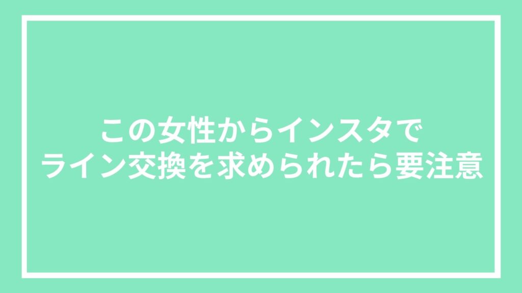 この女性からインスタでライン交換を求められたら要注意