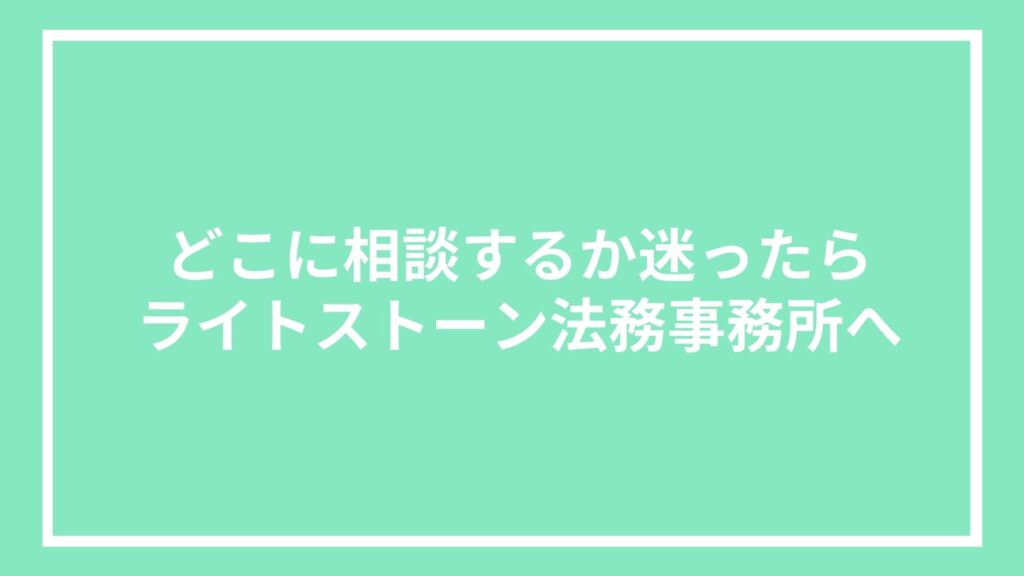 どこに相談するか迷ったらライトストーン法務事務所へ