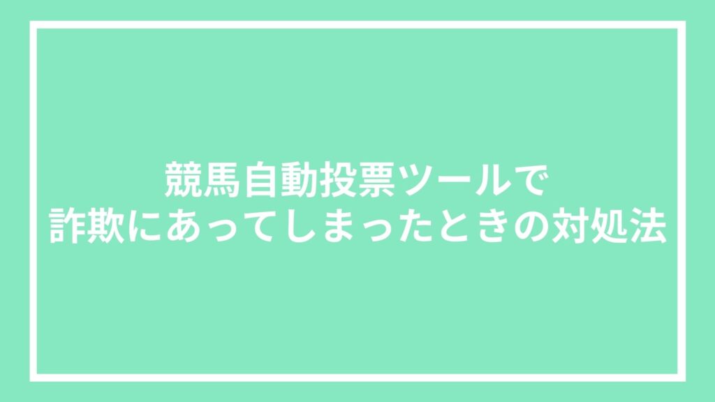 競馬自動投票ツールで詐欺にあってしまったときの対処法