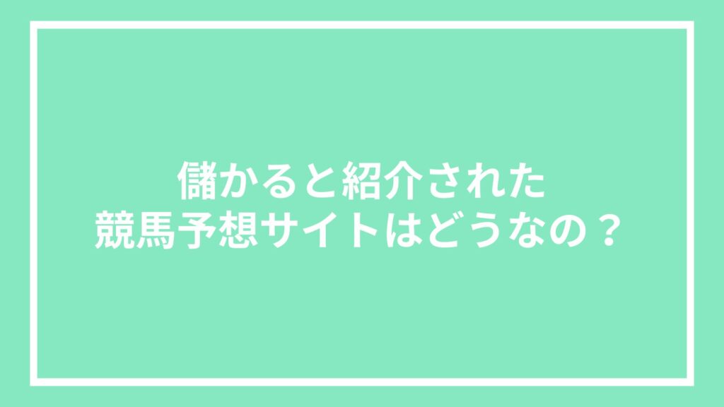 儲かると紹介された競馬予想サイトはどうなの?