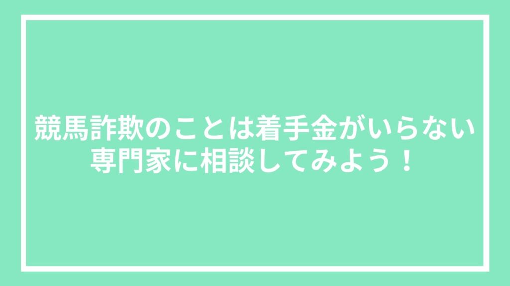 競馬詐欺のことは着手金がいらない専門家に相談してみよう!