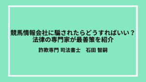 競馬情報会社に騙されたらどうすればいい？法律の専門家が最善策を紹介