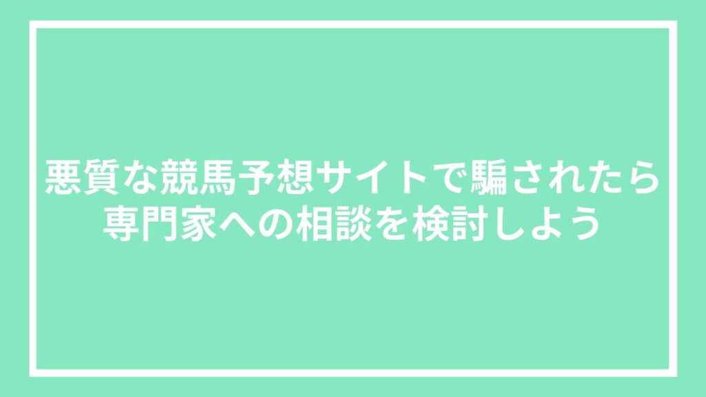 悪質な競馬予想サイトで騙されたら専門家への相談を検討しよう