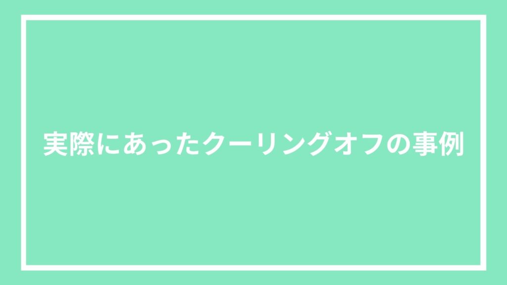 実際にあったクーリングオフの事例