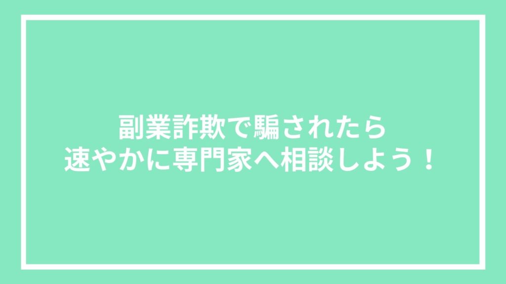 副業詐欺で騙されたら速やかに専門家へ相談しよう!