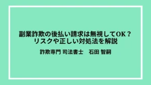 副業詐欺の後払い請求は無視してOK？リスクや正しい対処法を解説