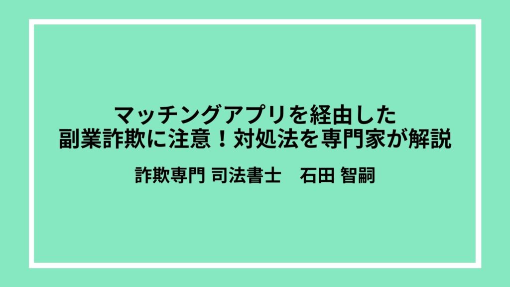 マッチングアプリを経由した副業詐欺に注意！対処法を専門家が解説