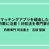 マッチングアプリを経由した副業詐欺に注意！対処法を専門家が解説